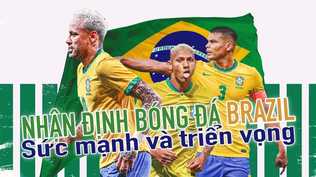 Nhận định bóng đá Brazil - Sức mạnh và triển vọng