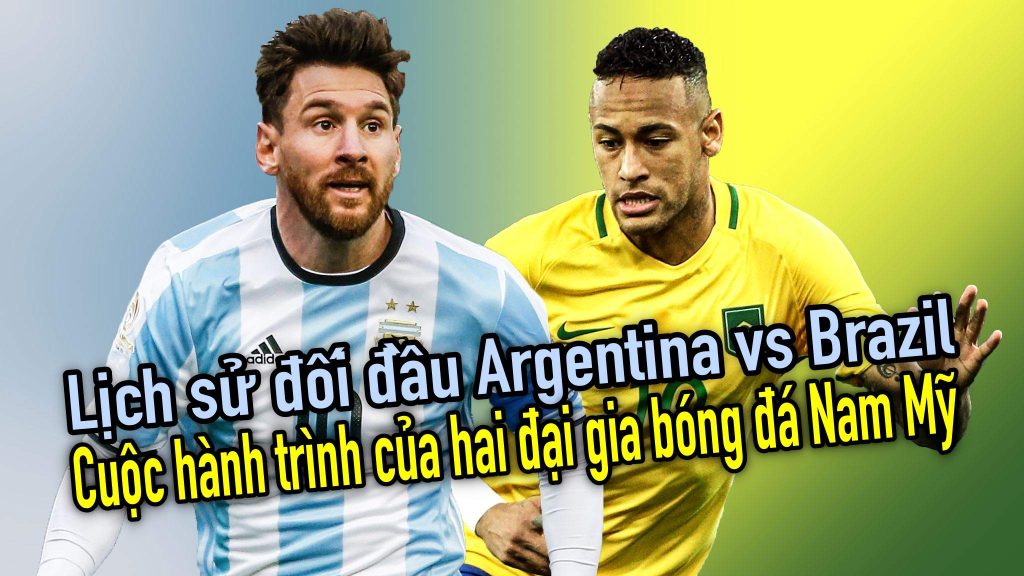 Lịch sử đối đầu Argentina vs Brazil - Cuộc hành trình của hai đại gia bóng đá Nam Mỹ